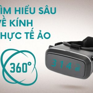 Tìm hiểu sâu về Kính Thực Tế Ảo